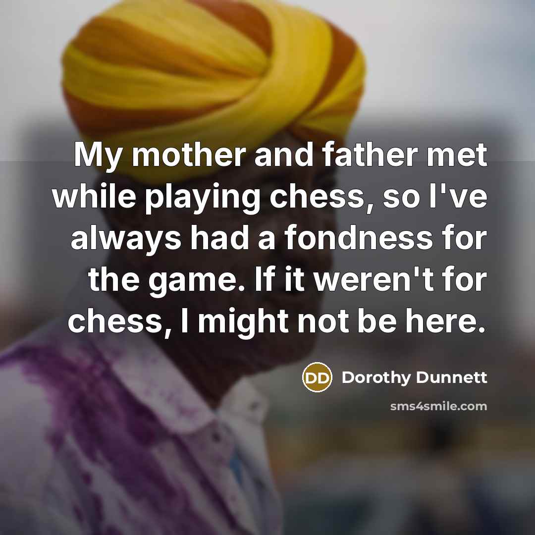 “My mother and father met while playing chess, so I've…” quote by Dorothy Dunnett
