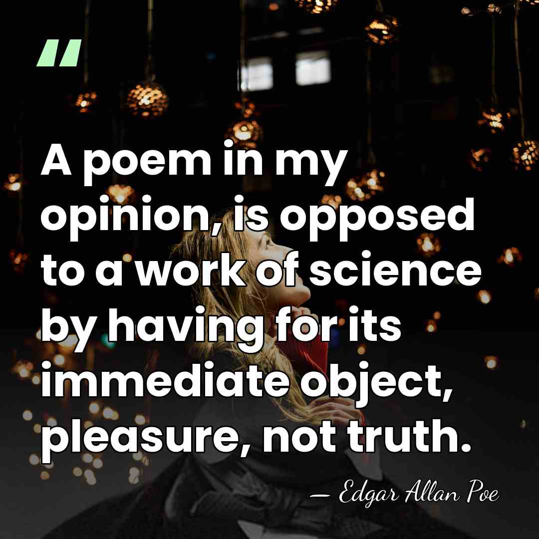 A poem in my opinion, is opposed to a work of science&hellip; - Edgar Allan Poe