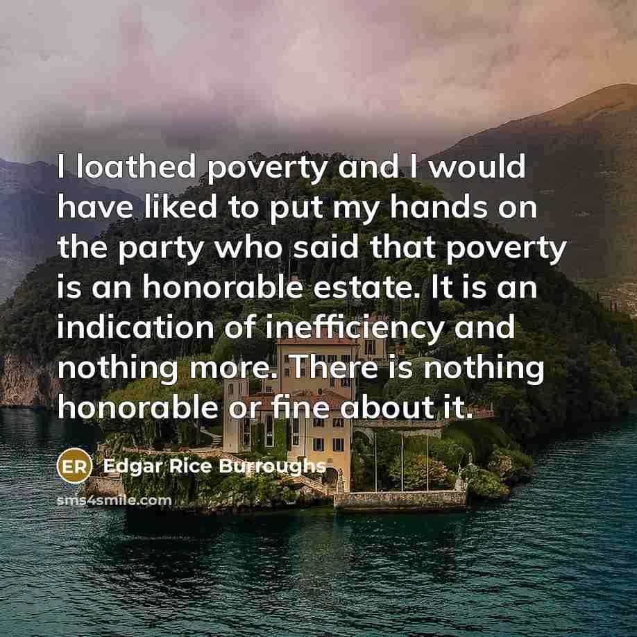 “I loathed poverty and I would have liked to put…” quote by Edgar Rice Burroughs