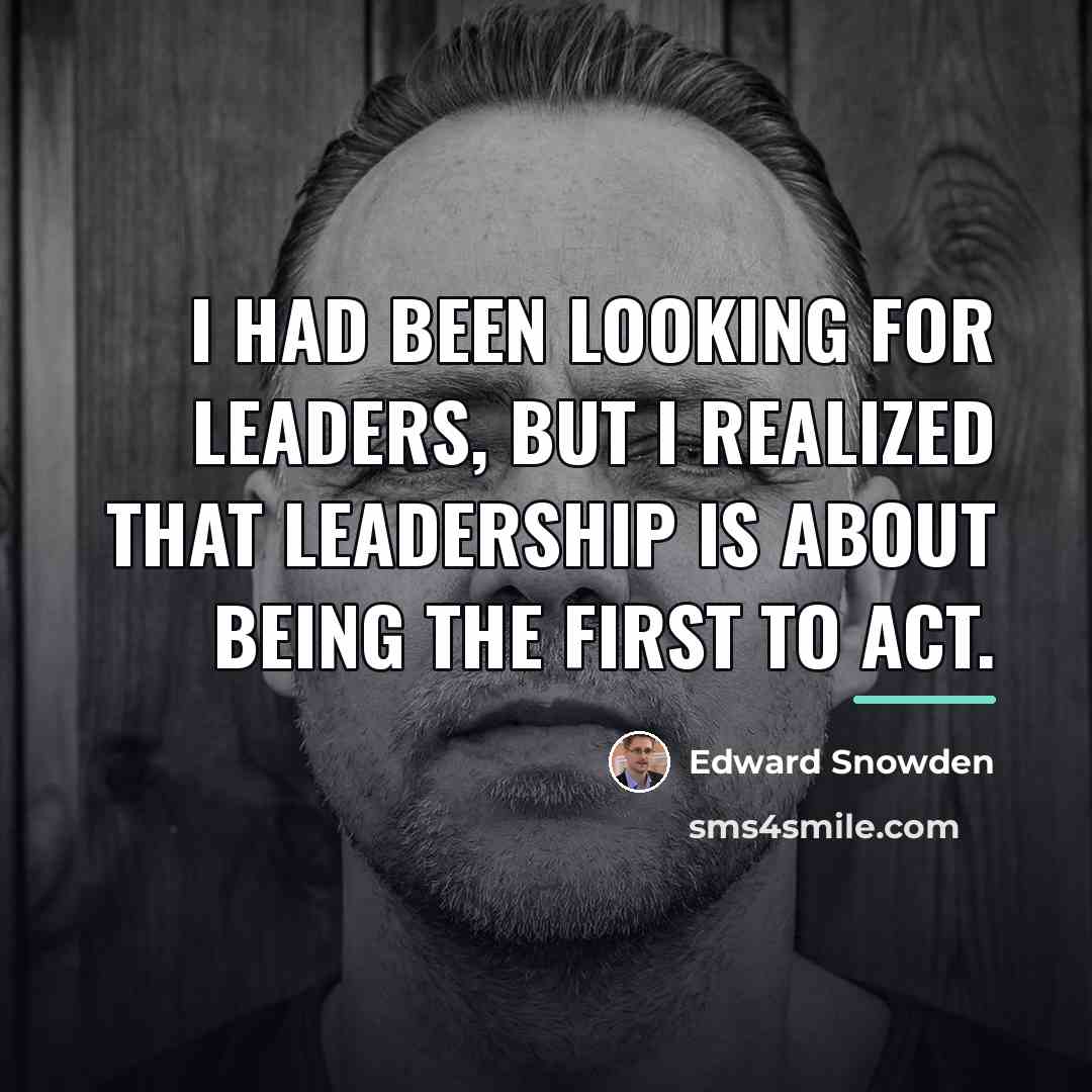 “I had been looking for leaders, but I realized that…” quote by Edward Snowden