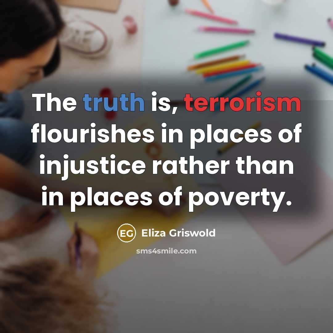 “The truth is, terrorism flourishes in places of injustice rather…” quote by Eliza Griswold