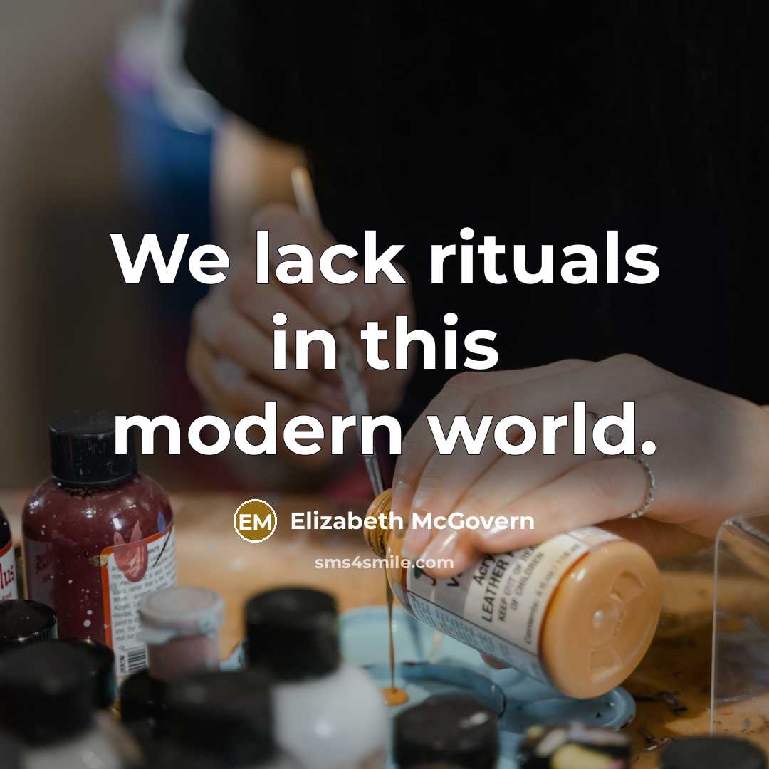 “We lack rituals in this modern world.…” quote by Elizabeth McGovern