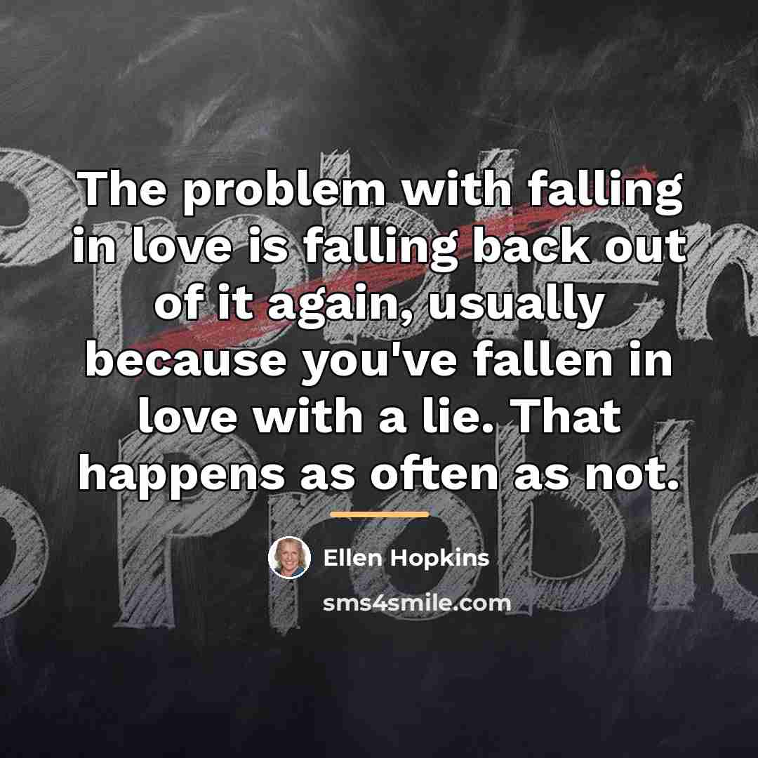 “The problem with falling in love is falling back out…” quote by Ellen Hopkins