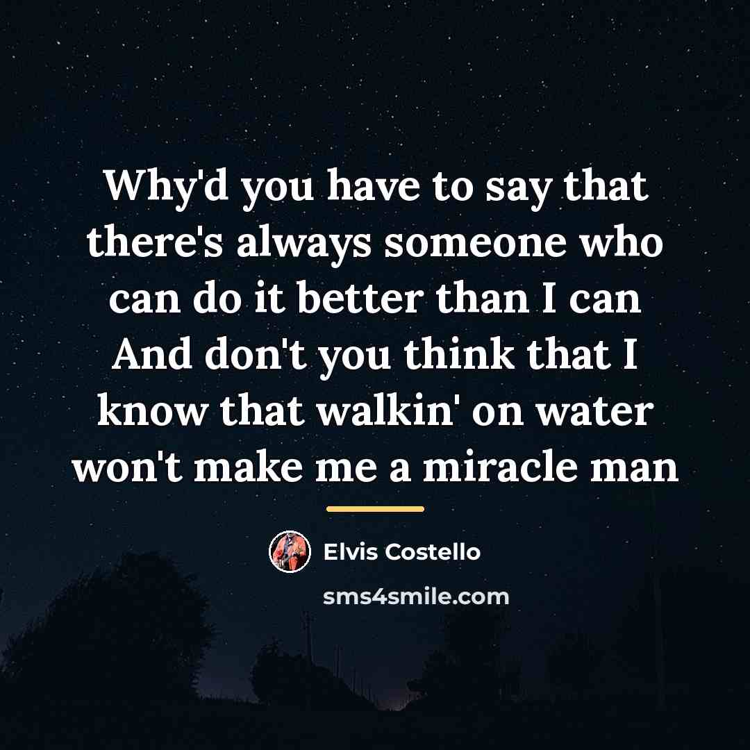 “Why'd you have to say that there's always someone who…” quote by Elvis Costello
