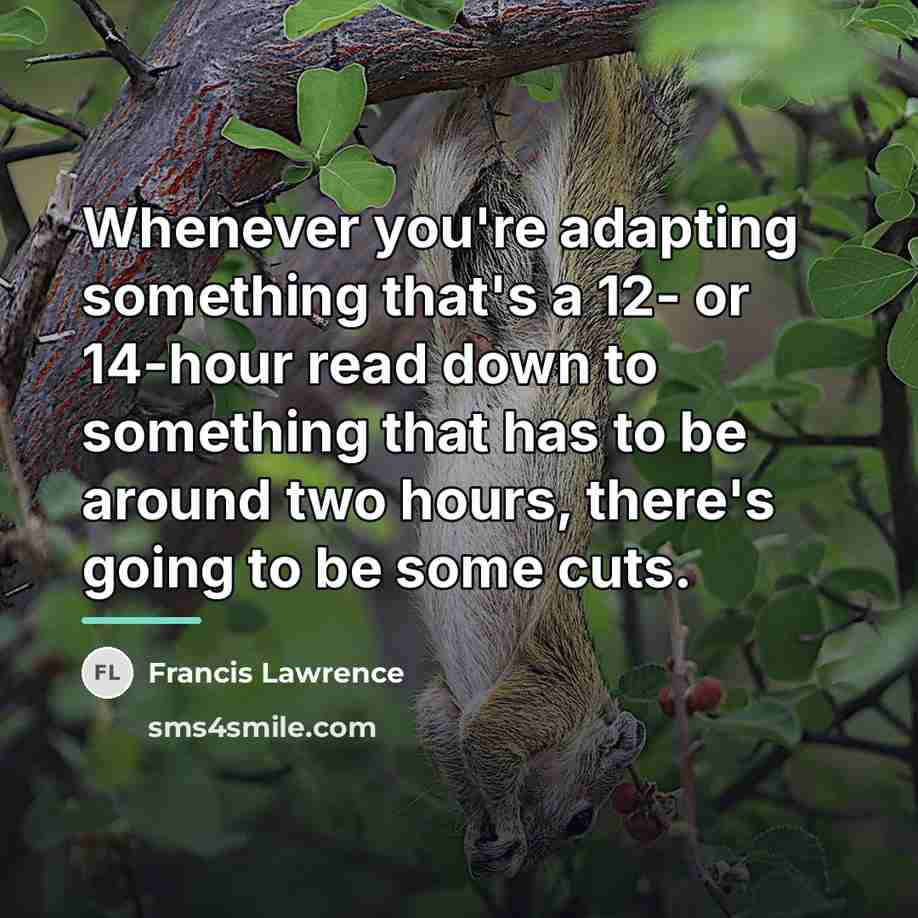 “Whenever you're adapting something that's a 12- or 14-hour read…” quote by Francis Lawrence