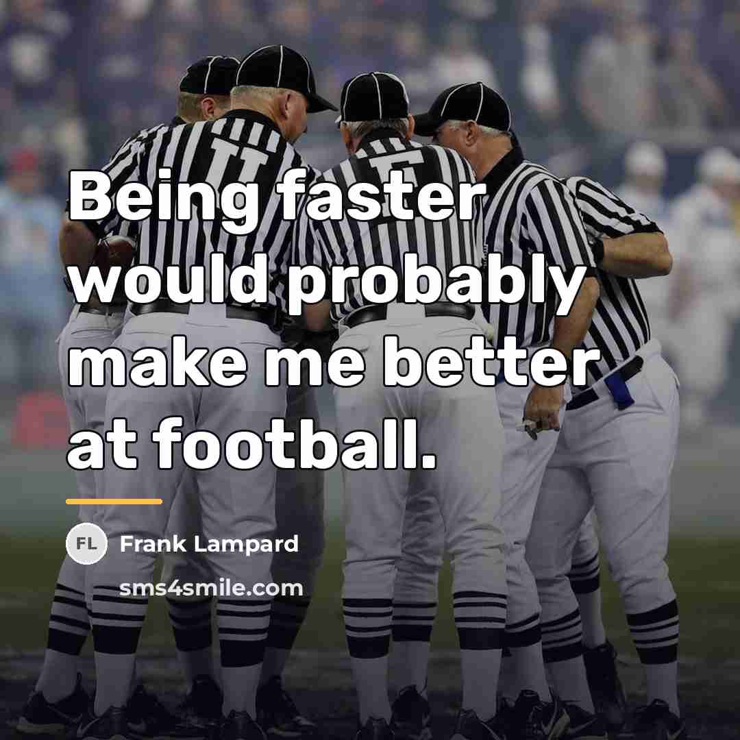 “Being faster would probably make me better at football.…” quote by Frank Lampard