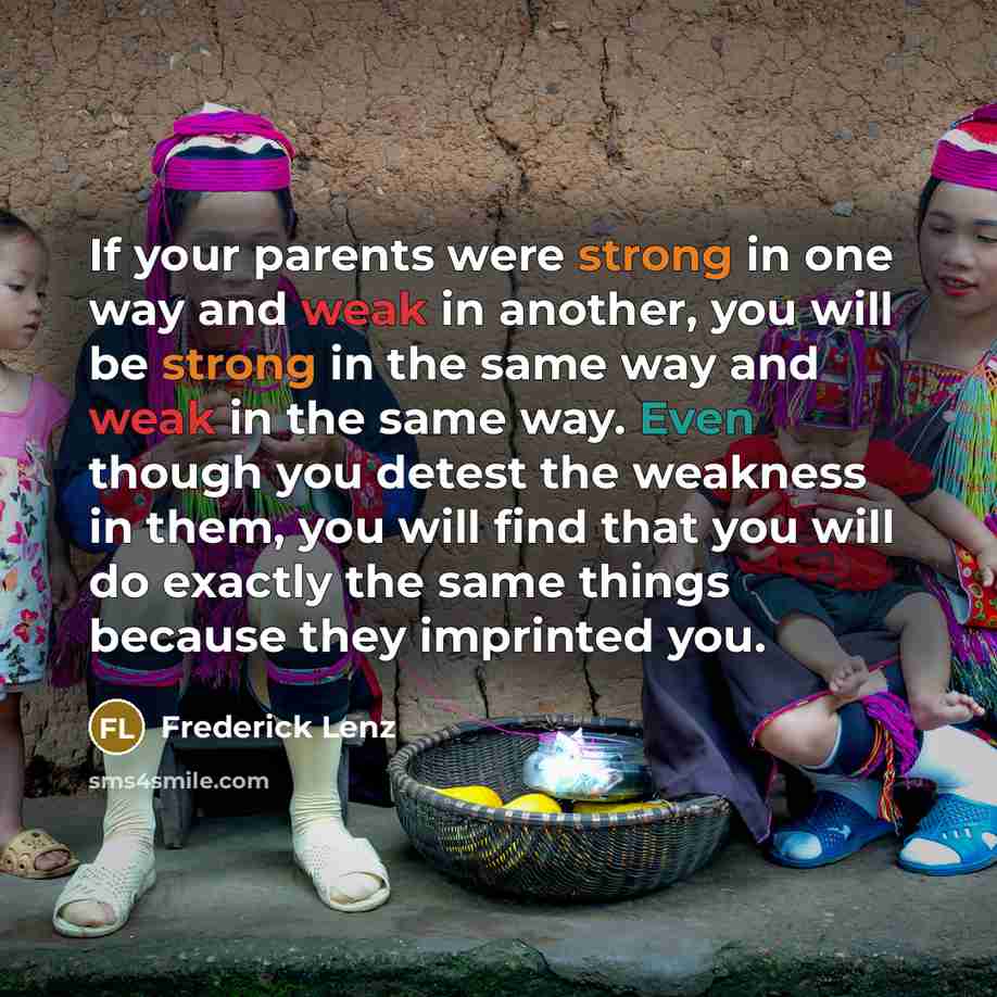 “If your parents were strong in one way and weak…” quote by Frederick Lenz
