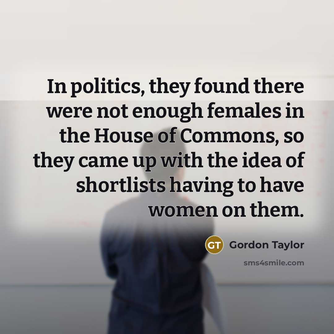 “In politics, they found there were not enough females in…” quote by Gordon Taylor