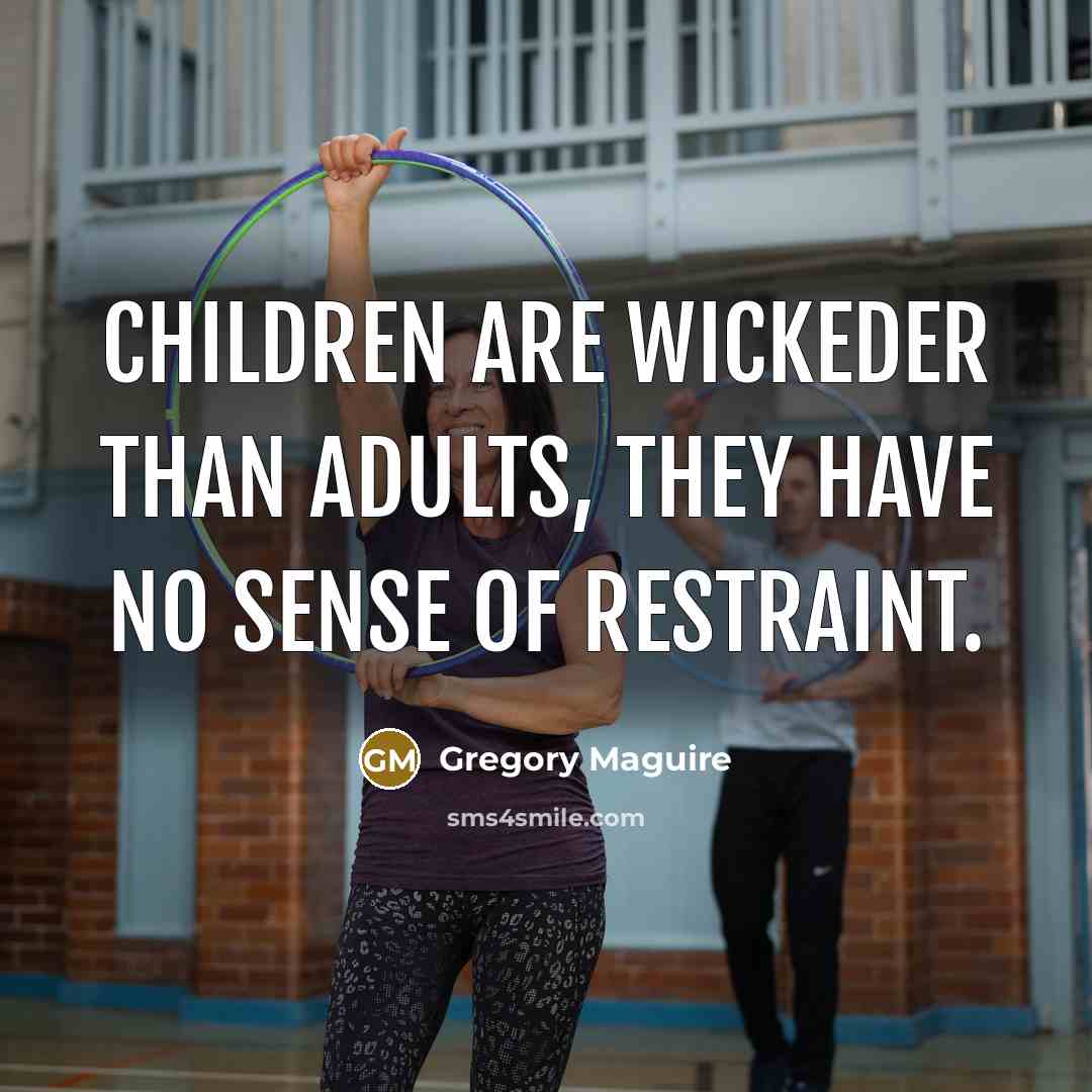 “Children are wickeder than adults, they have no sense of…” quote by Gregory Maguire
