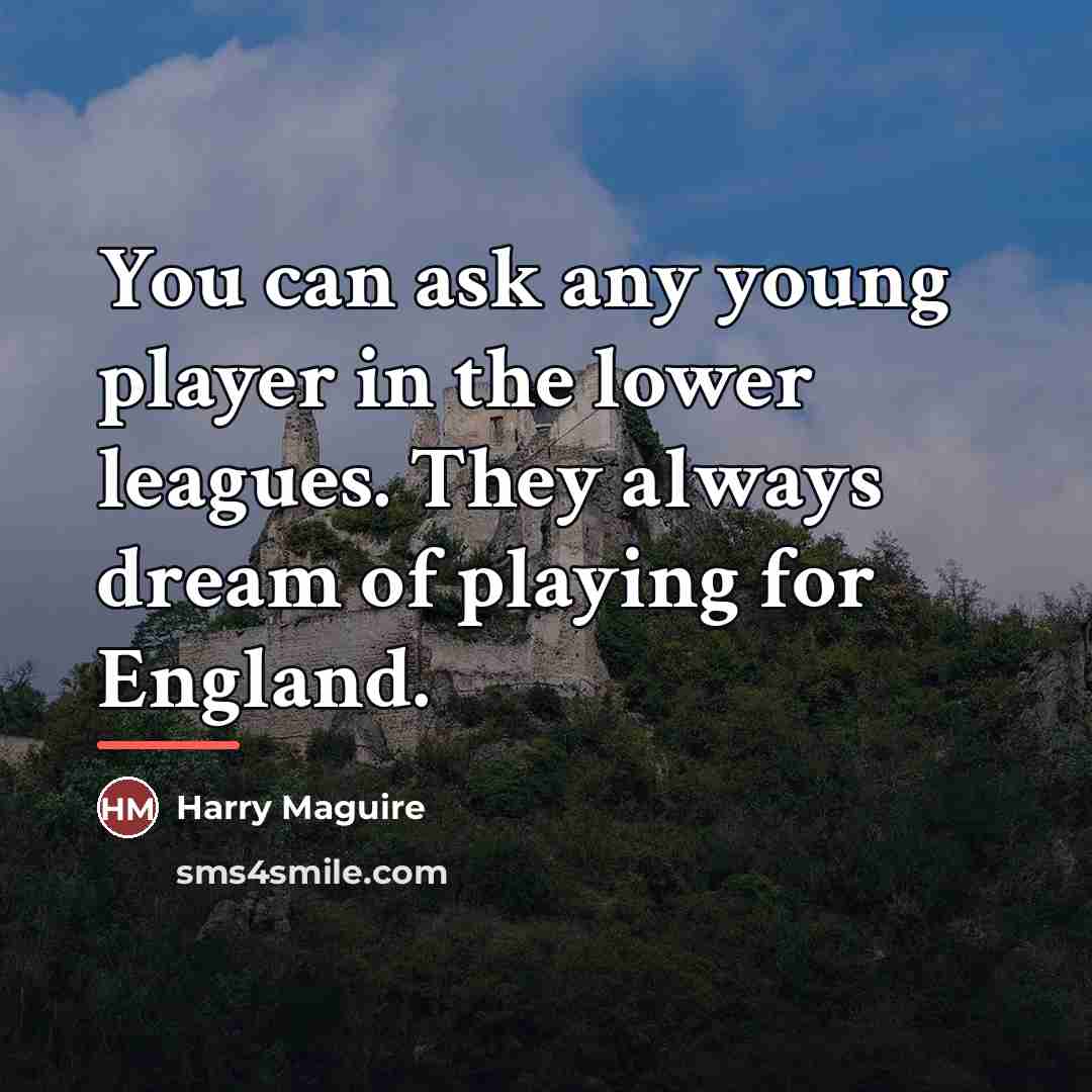 “You can ask any young player in the lower leagues.…” quote by Harry Maguire