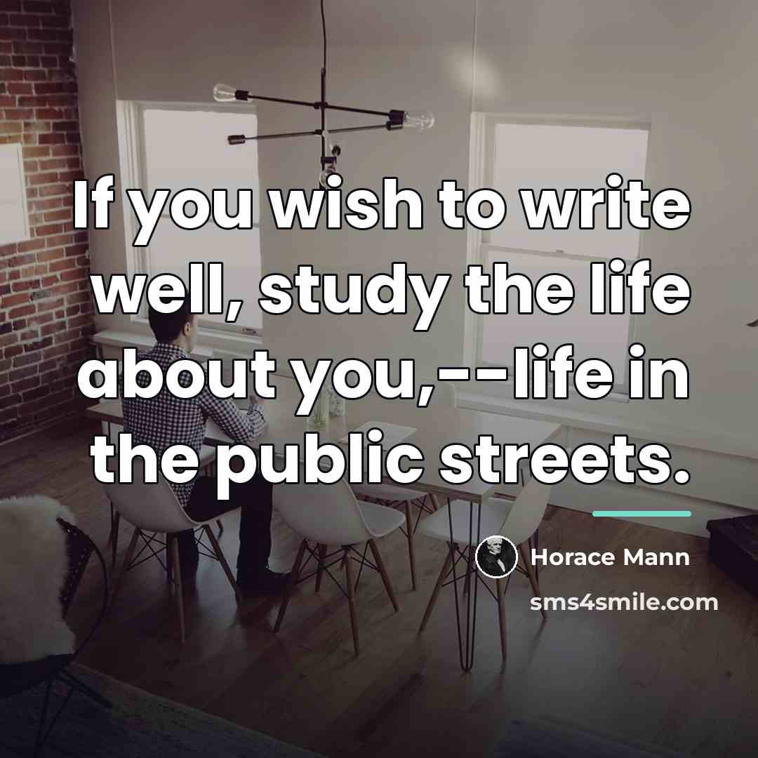 “If you wish to write well, study the life about…” quote by Horace Mann