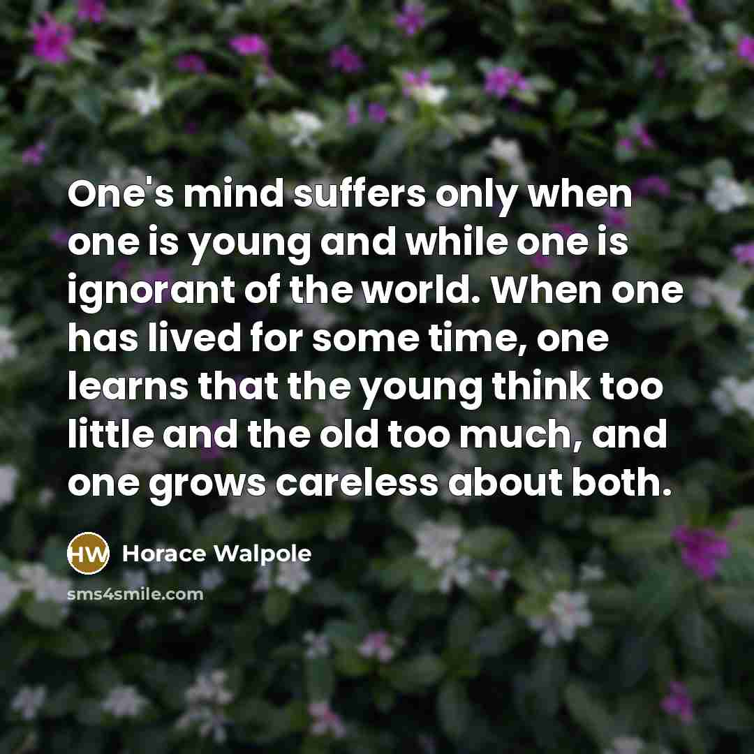 “One's mind suffers only when one is young and while…” quote by Horace Walpole
