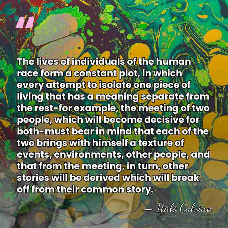 The lives of individuals of the human race form a constant plot,&hellip; - Italo Calvino
