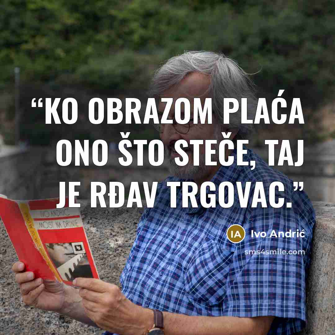 “Ko obrazom plaća ono što steče, taj je rđav trgovac.” quote by Ivo Andrić