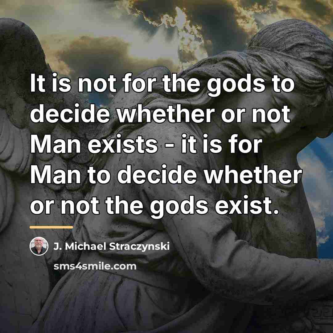 “It is not for the gods to decide whether or…” quote by J. Michael Straczynski