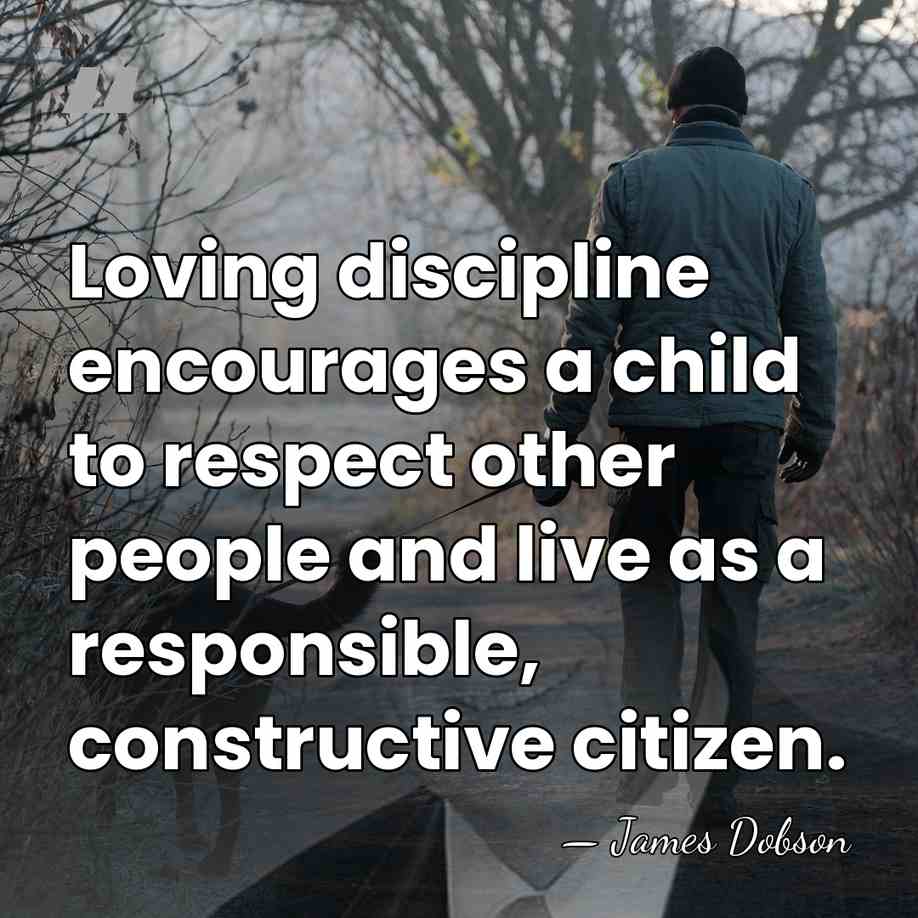 Loving discipline encourages a child to respect other people and live as&hellip; - James Dobson