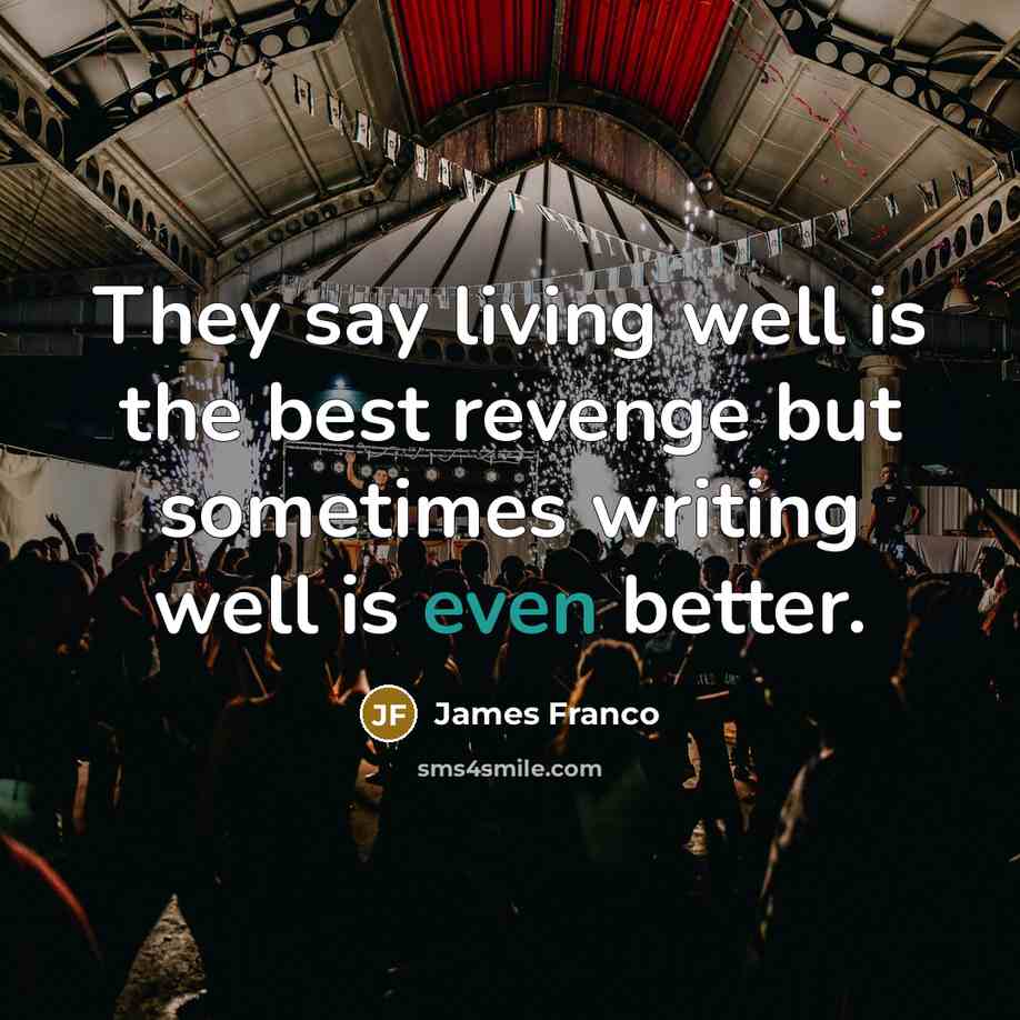 “They say living well is the best revenge but sometimes…” quote by James Franco
