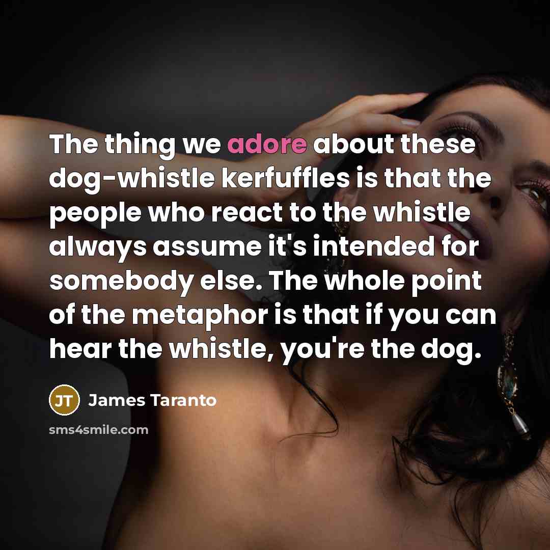 “The thing we adore about these dog-whistle kerfuffles is that…” quote by James Taranto