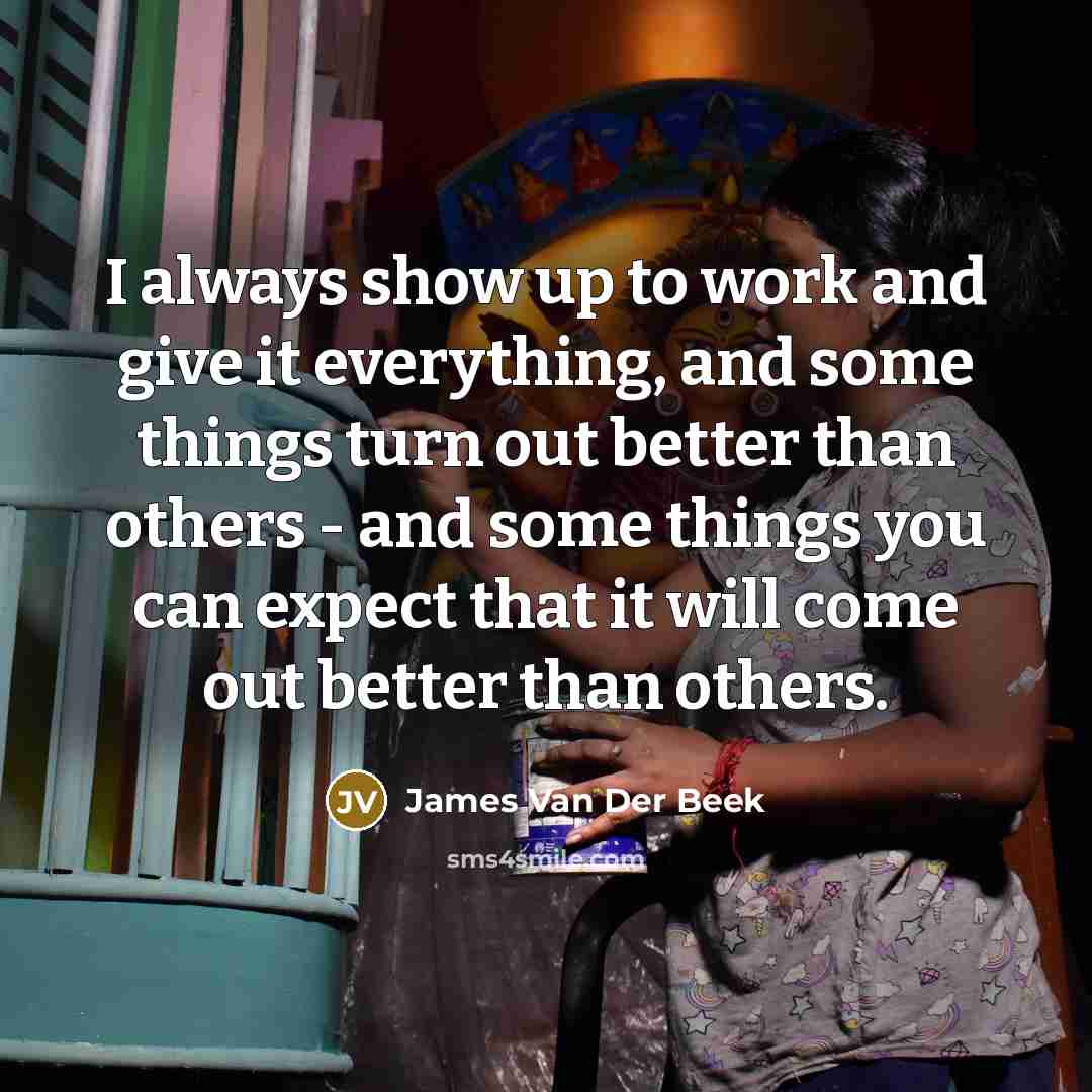 “I always show up to work and give it everything,…” quote by James Van Der Beek