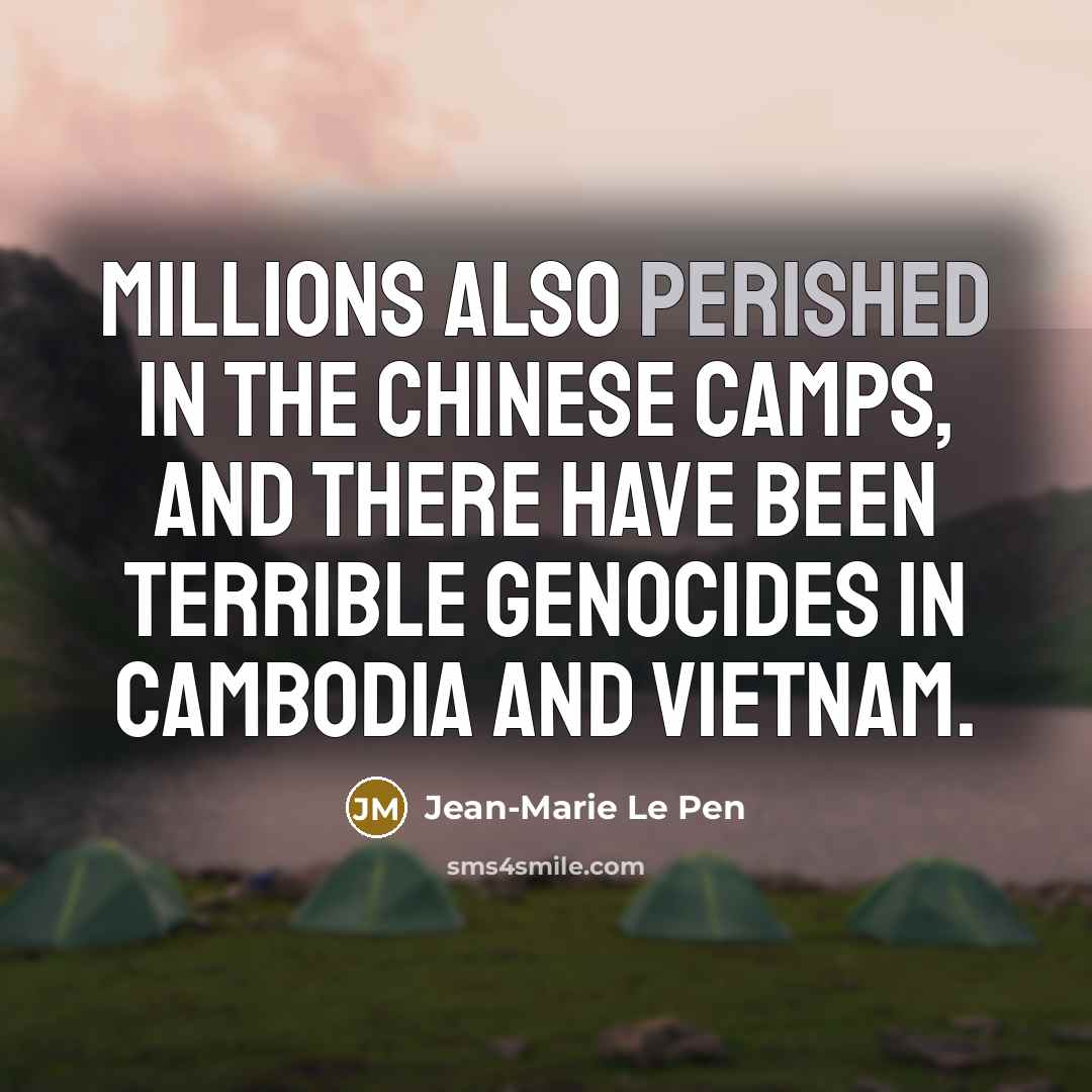 “Millions also perished in the Chinese camps, and there have…” quote by Jean-Marie Le Pen