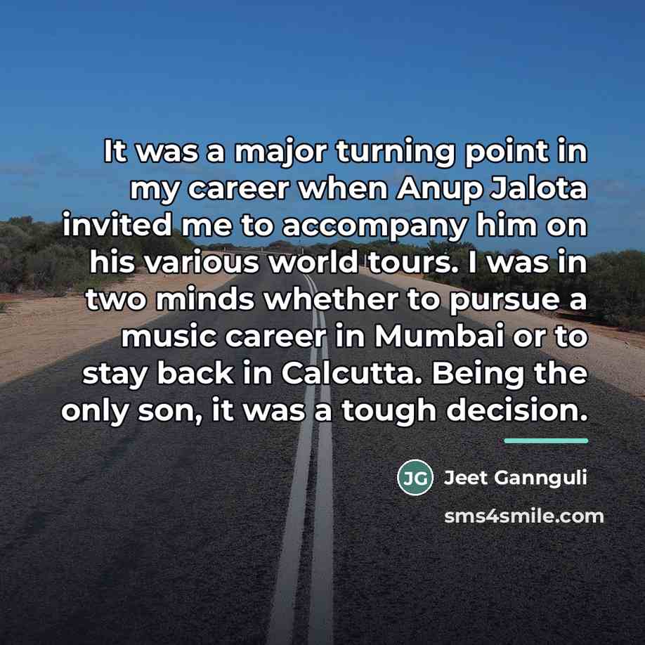 “It was a major turning point in my career when…” quote by Jeet Gannguli