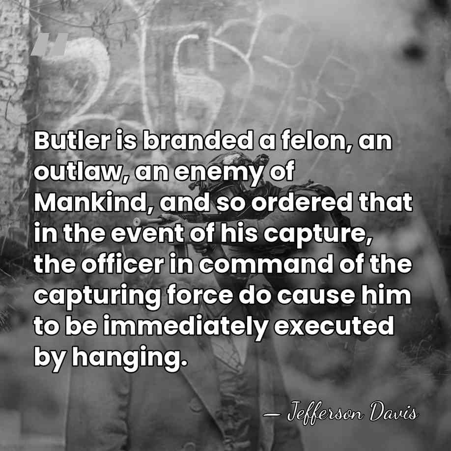 Butler is branded a felon, an outlaw, an enemy of Mankind, and&hellip; - Jefferson Davis