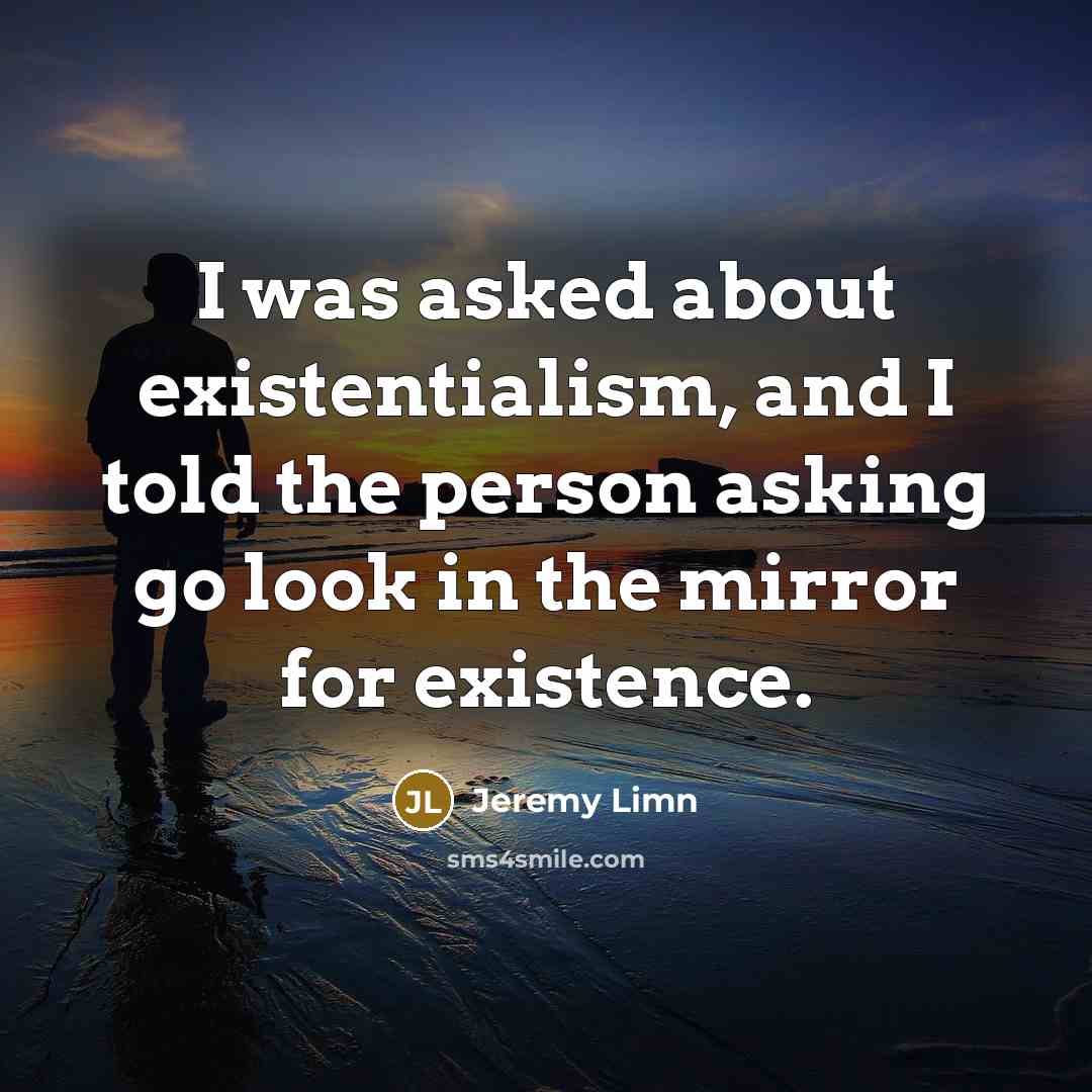 “I was asked about existentialism, and I told the person…” quote by Jeremy Limn