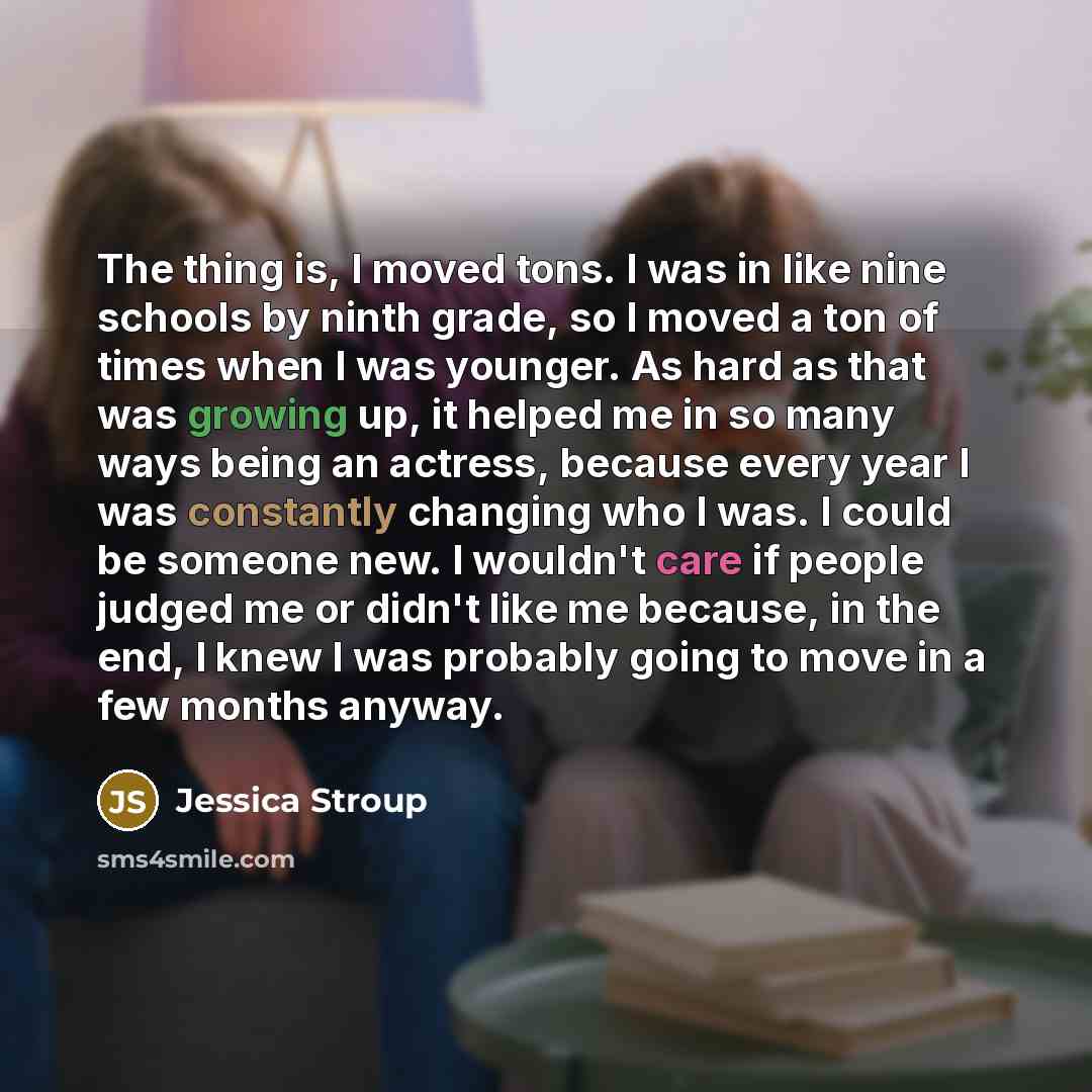 “The thing is, I moved tons. I was in like…” quote by Jessica Stroup