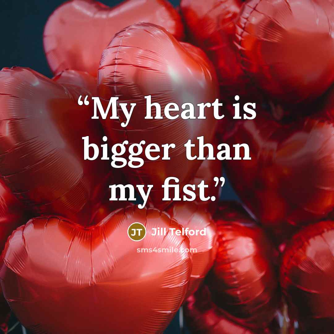 “My heart is bigger than my fist.” quote by Jill Telford