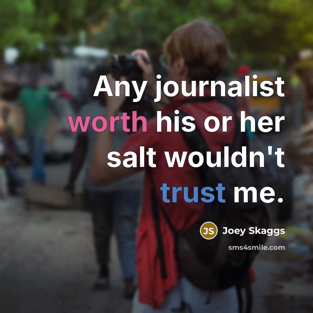“Any journalist worth his or her salt wouldn't trust me.” quote by Joey Skaggs