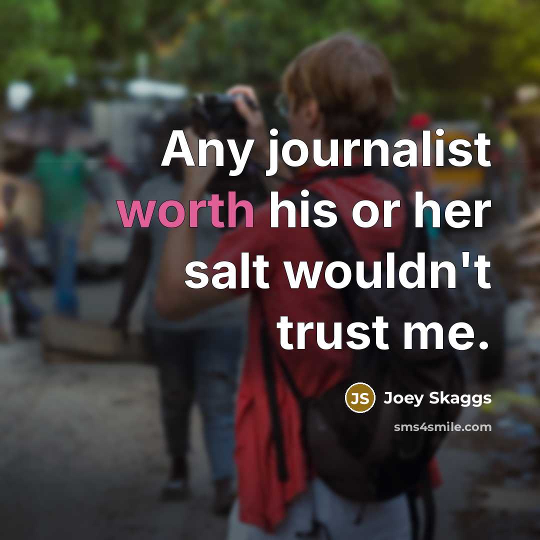 “Any journalist worth his or her salt wouldn't trust me.…” quote by Joey Skaggs