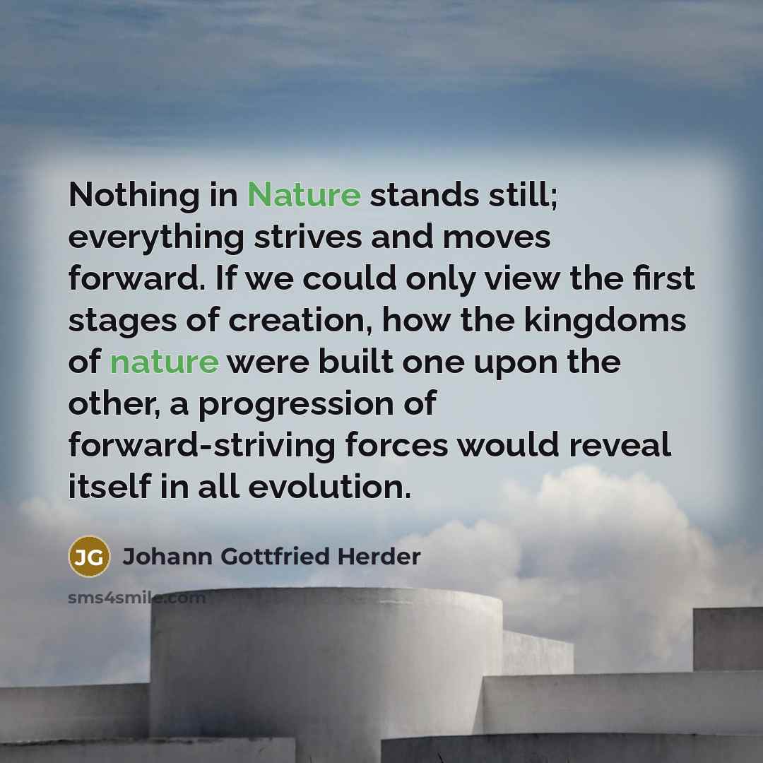 “Nothing in Nature stands still; everything strives and moves forward.…” quote by Johann Gottfried Herder