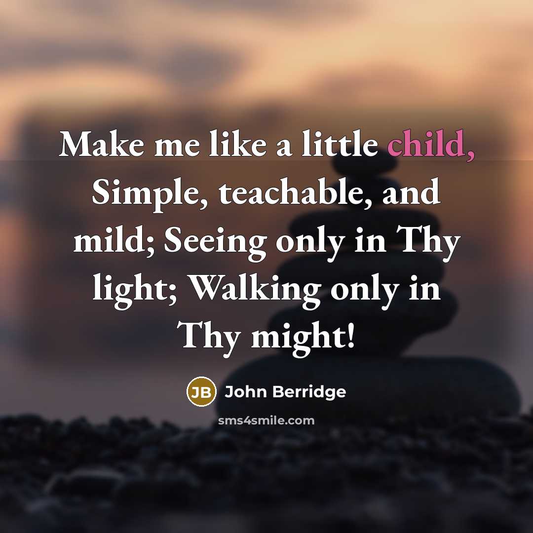 “Make me like a little child, Simple, teachable, and mild;…” quote by John Berridge