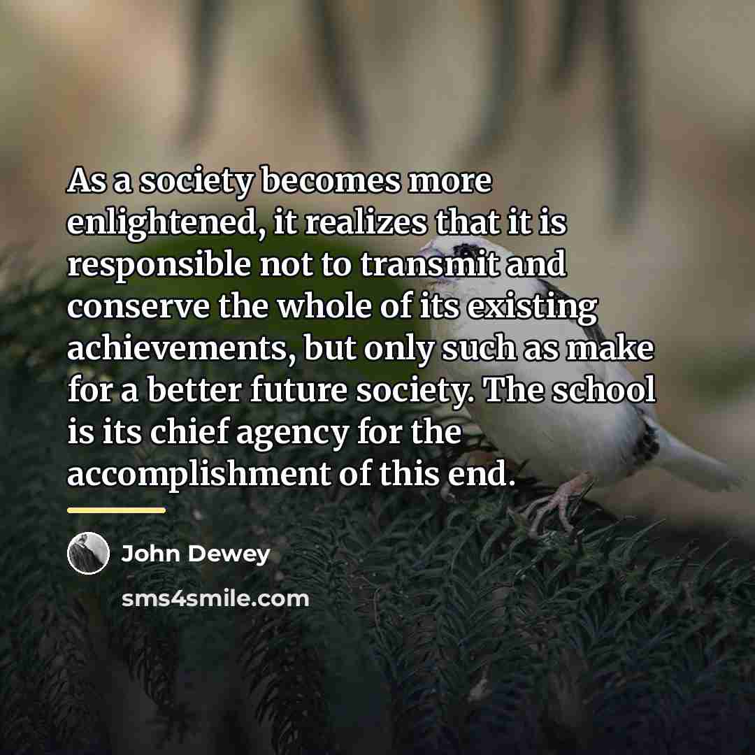 “As a society becomes more enlightened, it realizes that it…” quote by John Dewey