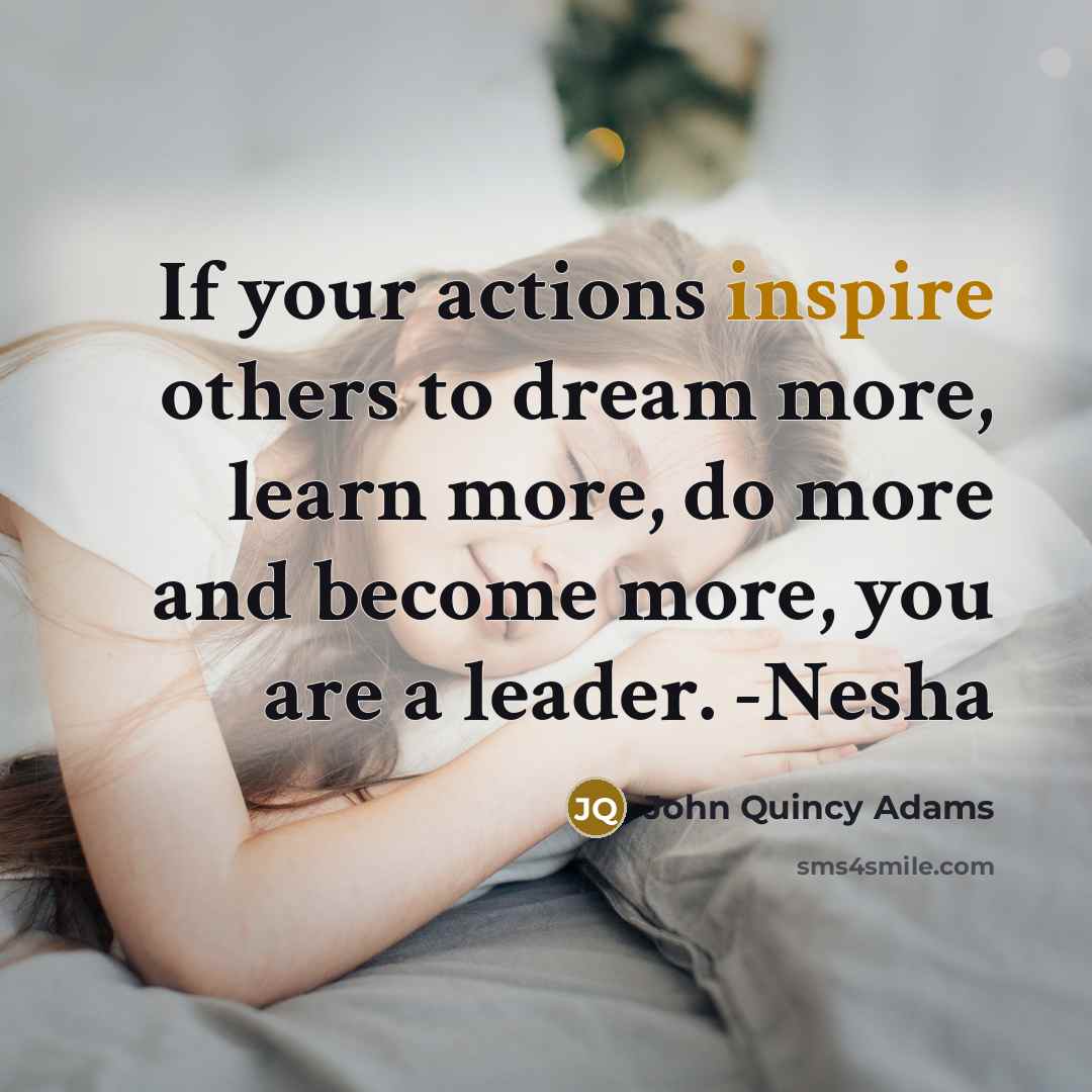 “If your actions inspire others to dream more, learn more,…” quote by John Quincy Adams