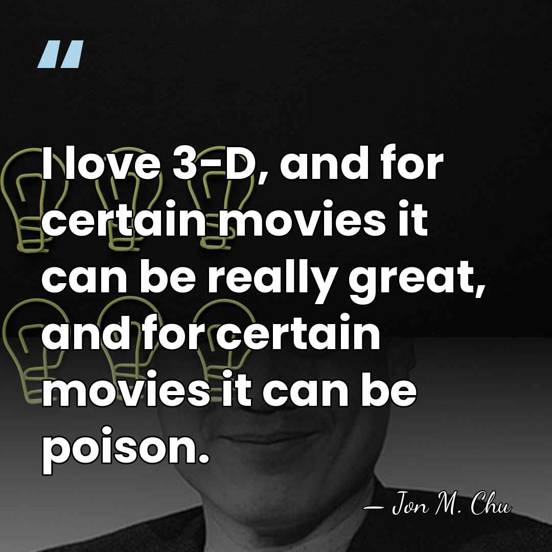 I love 3-D, and for certain movies it can be really great,&hellip; - Jon M. Chu
