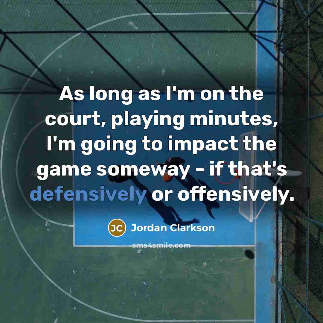 “As long as I'm on the court, playing minutes, I'm…” quote by Jordan Clarkson
