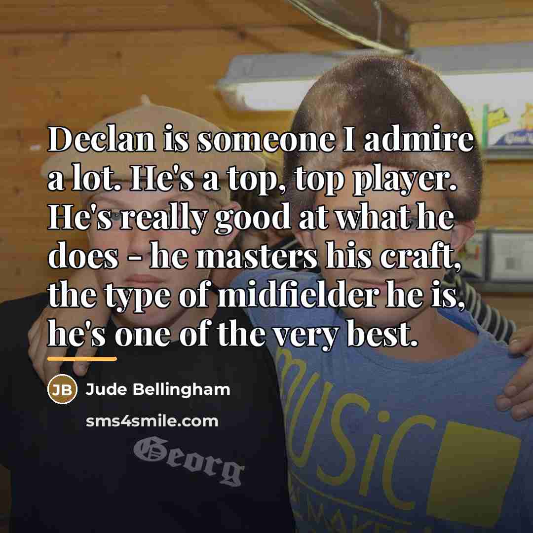 “Declan is someone I admire a lot. He's a top,…” quote by Jude Bellingham