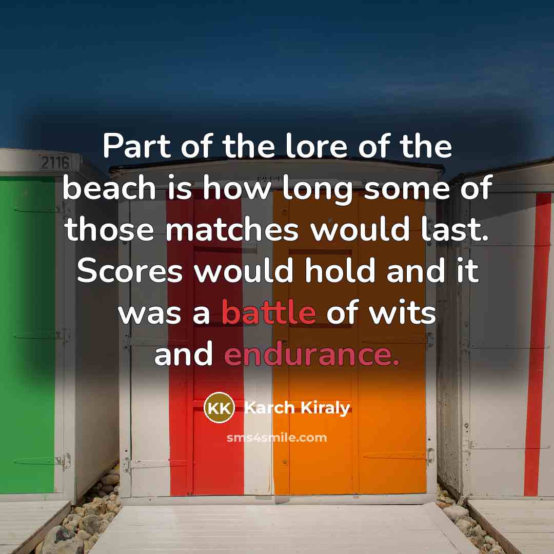 “Part of the lore of the beach is how long…” quote by Karch Kiraly