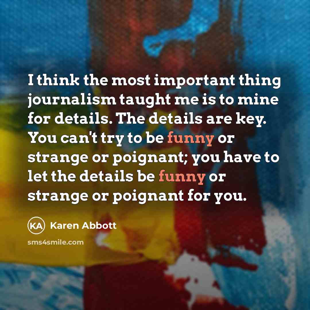 “I think the most important thing journalism taught me is…” quote by Karen Abbott