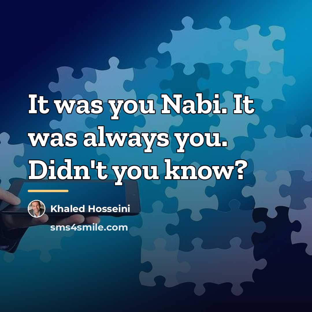 “It was you Nabi. It was always you. Didn't you…” quote by Khaled Hosseini