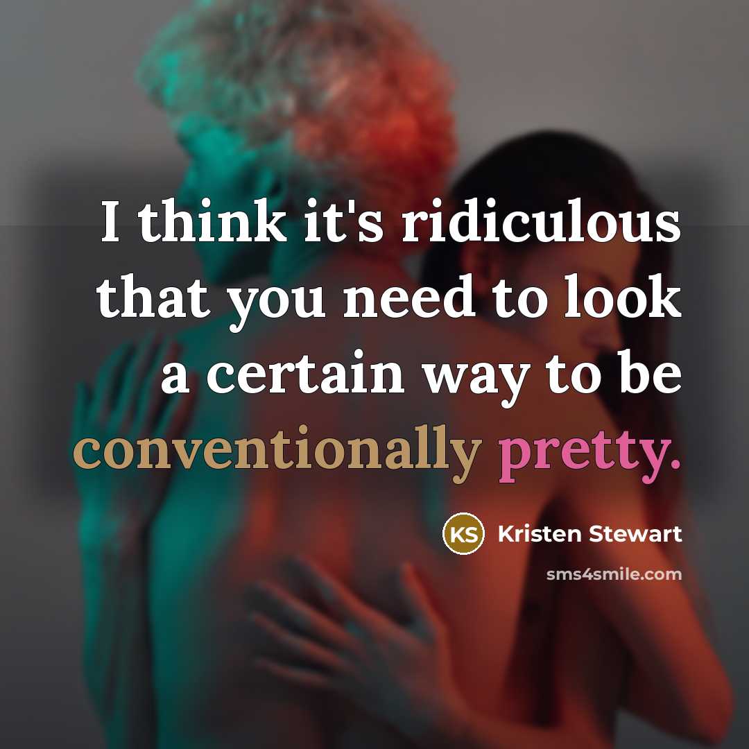 “I think it's ridiculous that you need to look a…” quote by Kristen Stewart