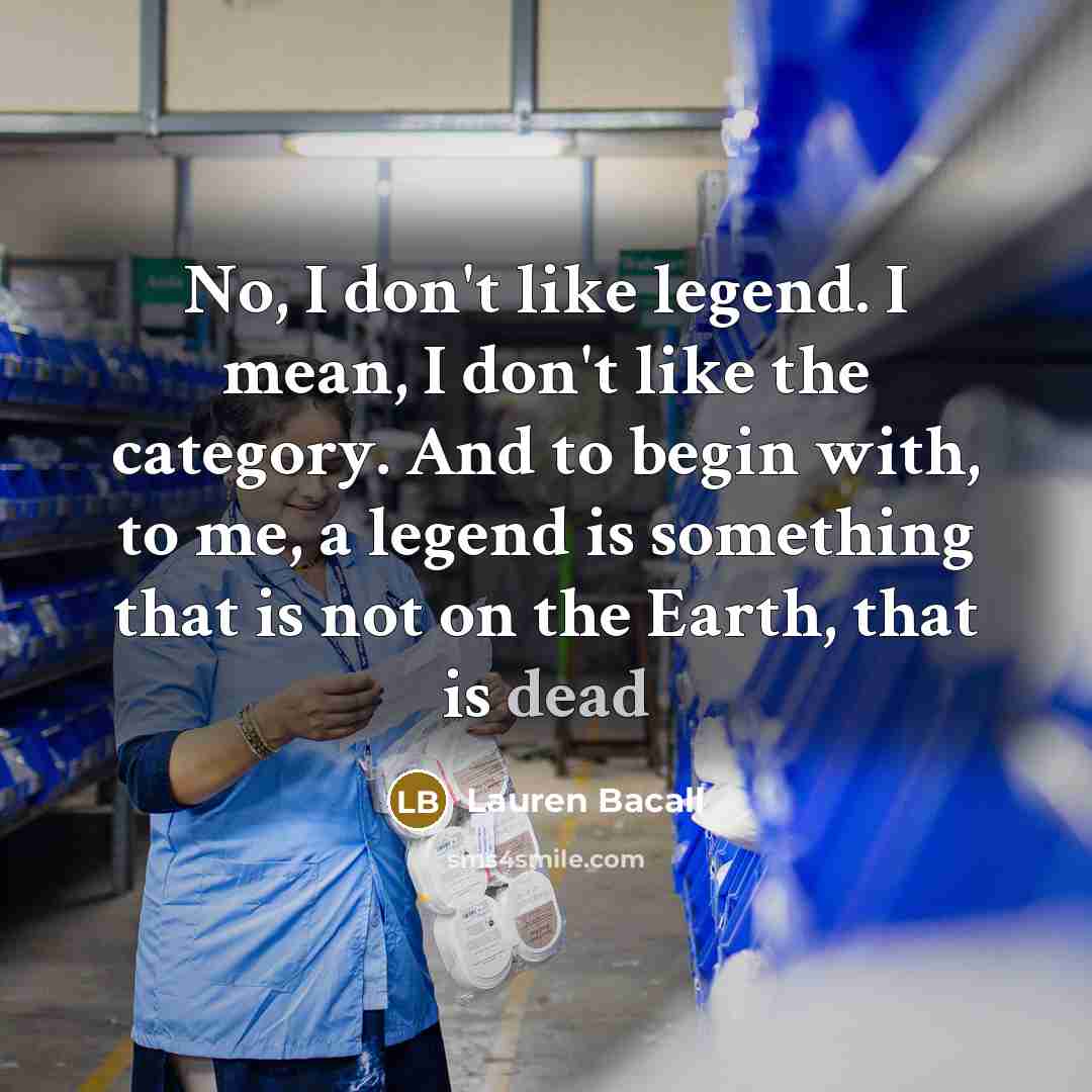 “No, I don't like legend. I mean, I don't like…” quote by Lauren Bacall