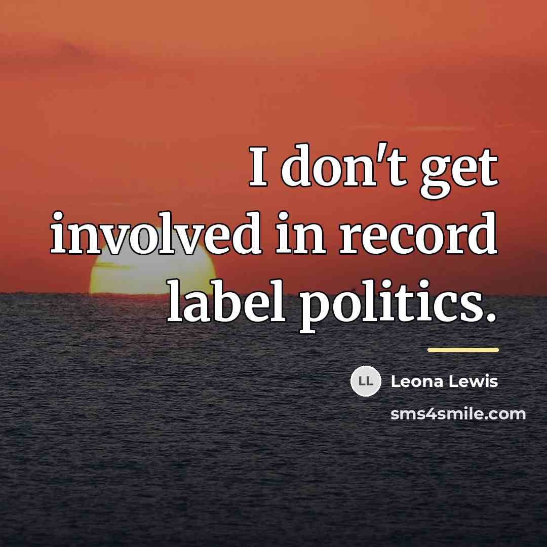 “I don't get involved in record label politics.…” quote by Leona Lewis
