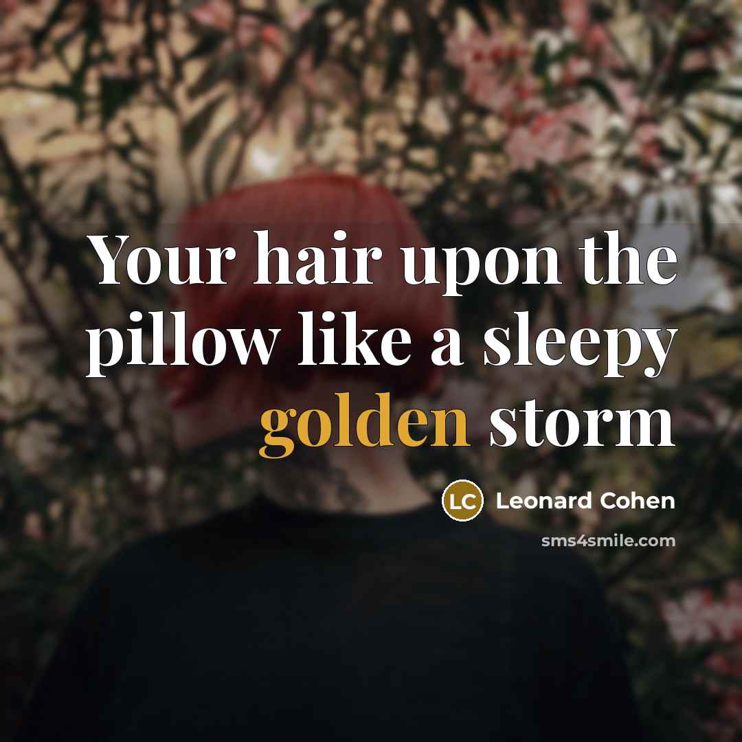 “Your hair upon the pillow like a sleepy golden storm…” quote by Leonard Cohen