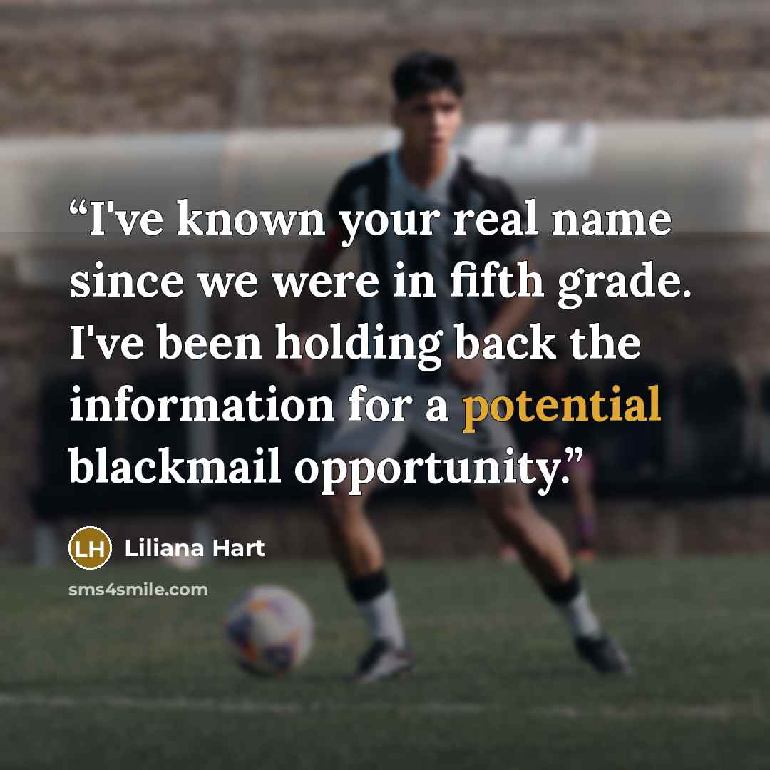 “I've known your real name since we were in fifth grade. I've been holding back the information for a potential blackmail opportunity.” quote by Liliana Hart