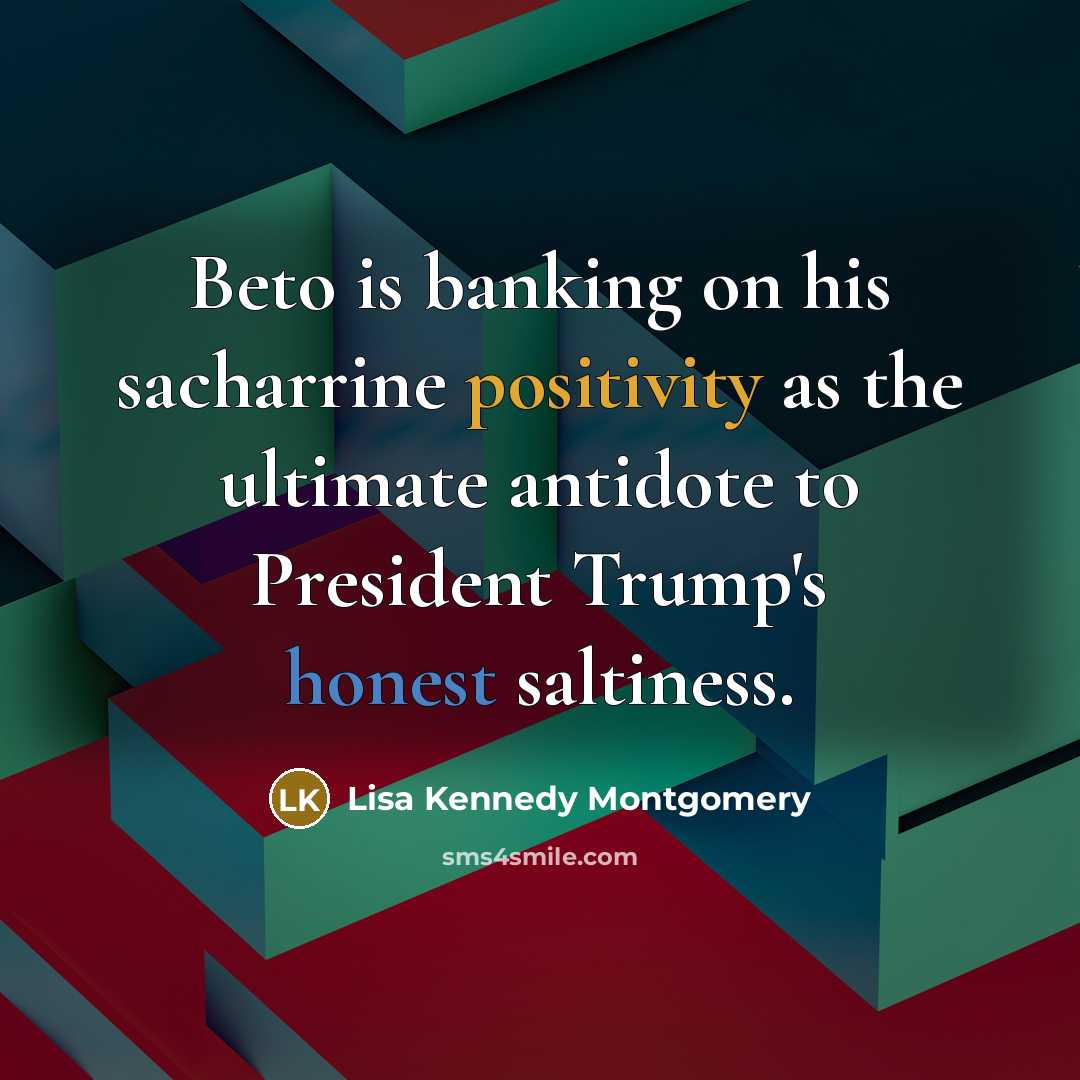 “Beto is banking on his sacharrine positivity as the ultimate…” quote by Lisa Kennedy Montgomery