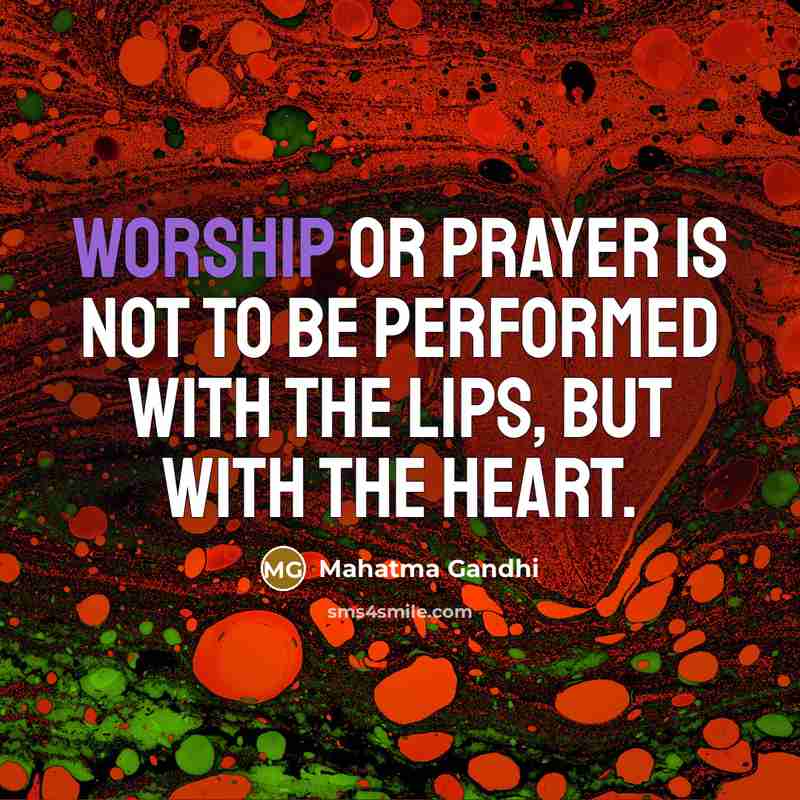“Worship or prayer is not to be performed with the…” quote by Mahatma Gandhi