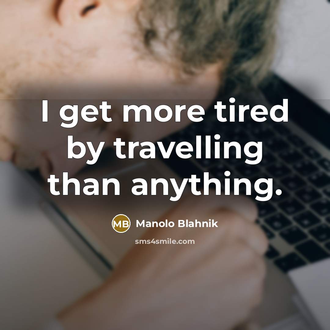 “I get more tired by travelling than anything.…” quote by Manolo Blahnik