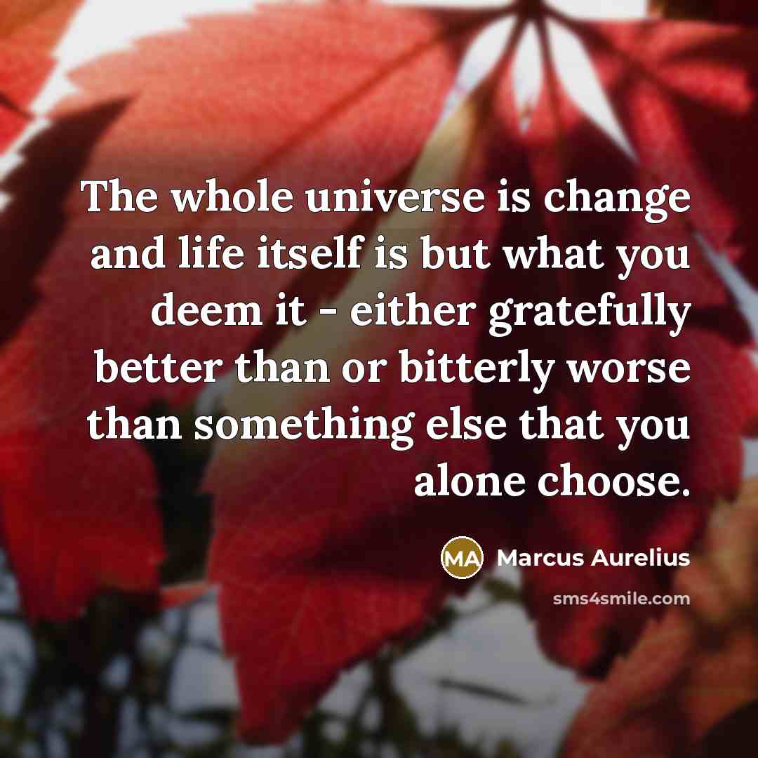 “The whole universe is change and life itself is but…” quote by Marcus Aurelius